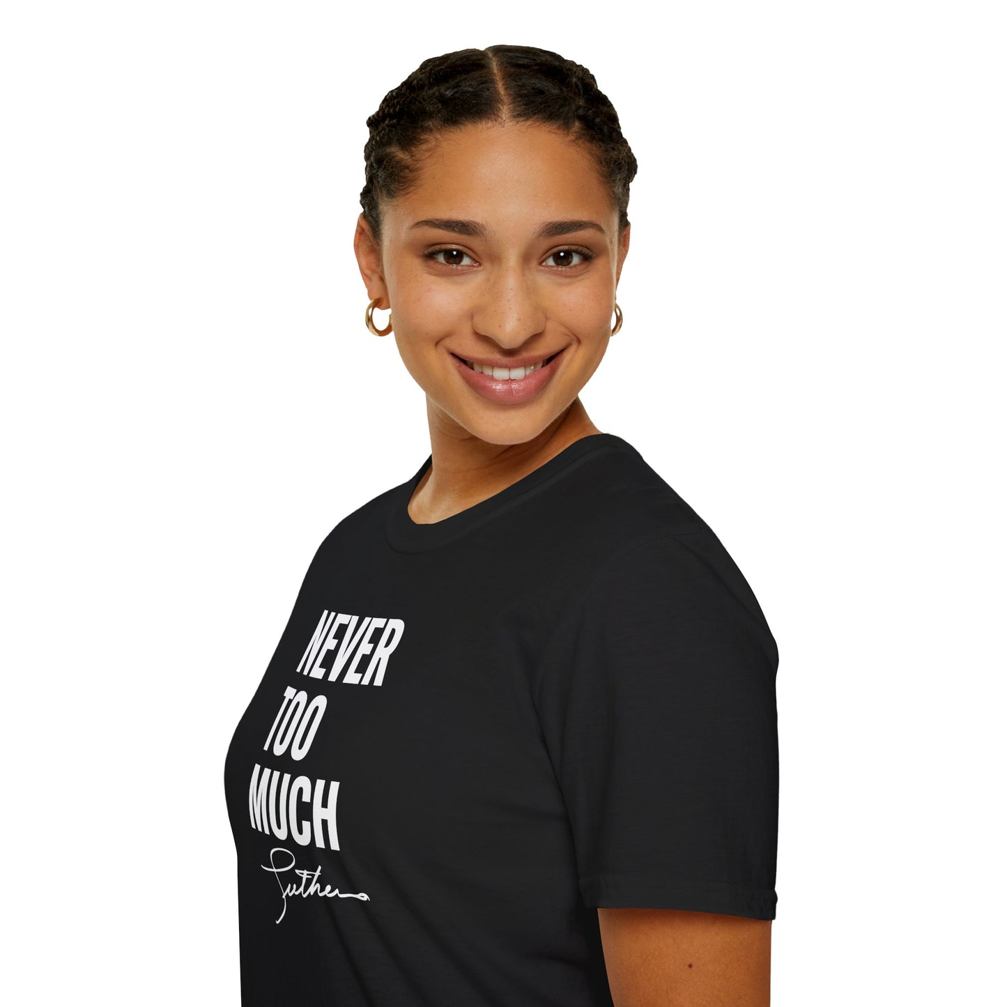 "Never Too Much" - Unisex Soft style T-Shirt