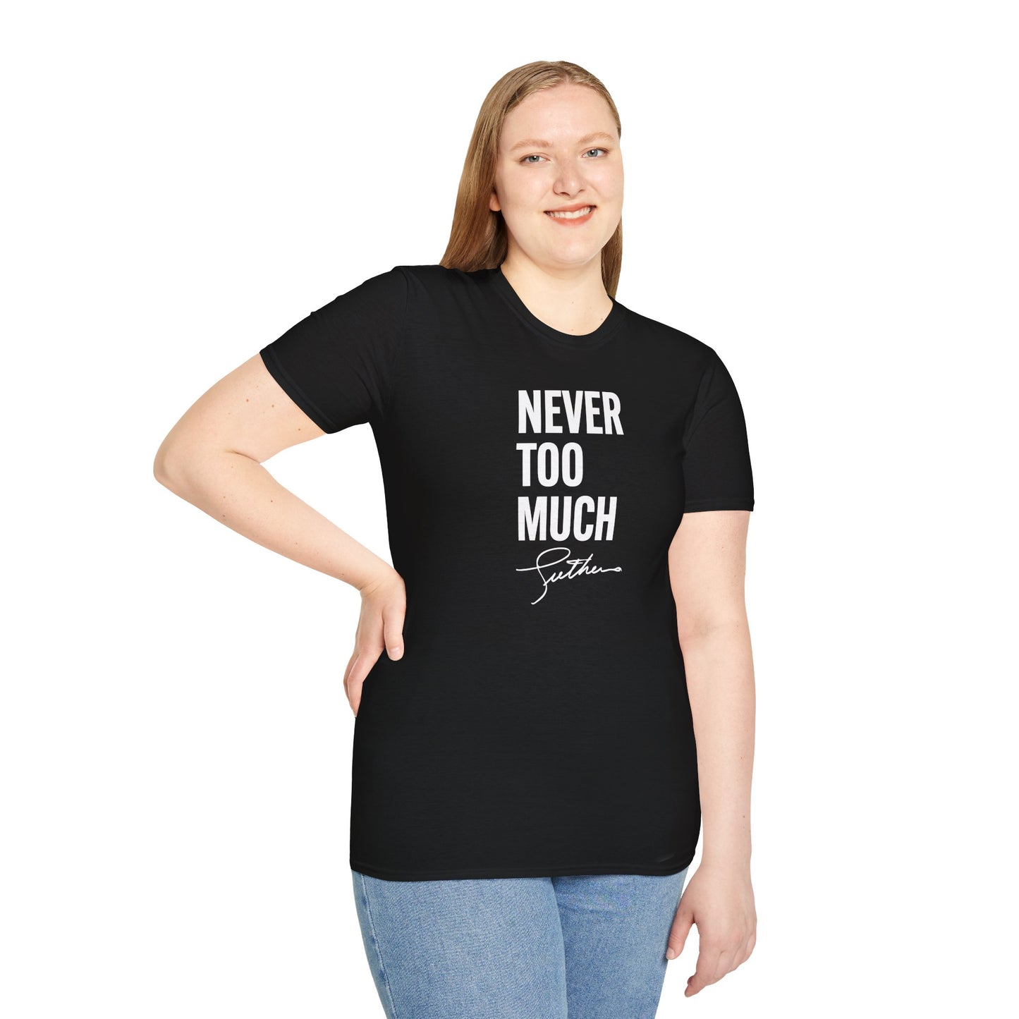 "Never Too Much" - Unisex Soft style T-Shirt