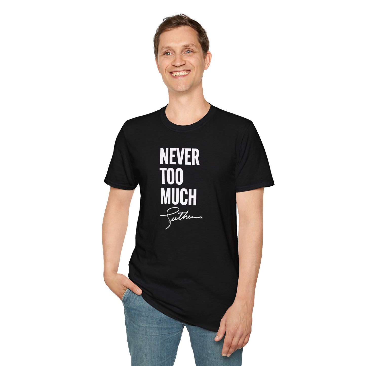 "Never Too Much" - Unisex Soft style T-Shirt