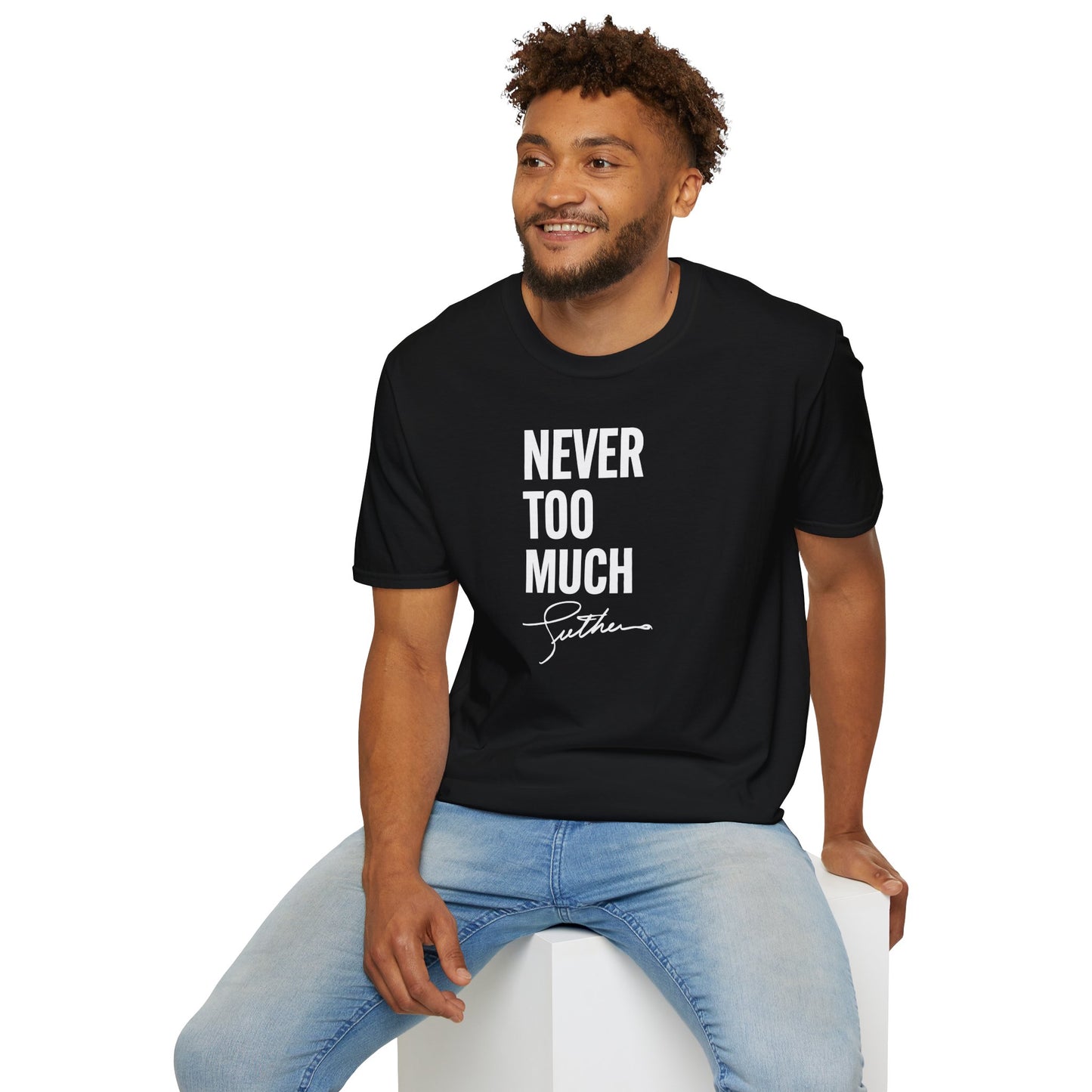"Never Too Much" - Unisex Soft style T-Shirt