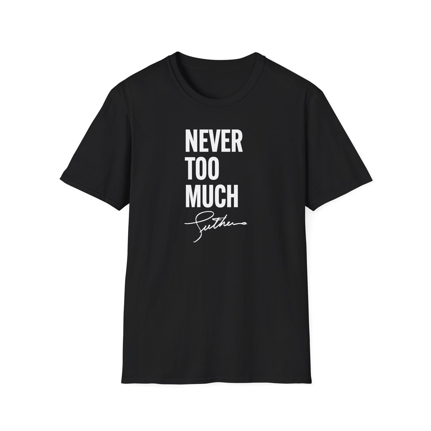"Never Too Much" - Unisex Soft style T-Shirt